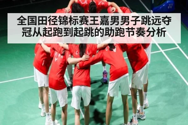 全国田径锦标赛王嘉男男子跳远夺冠从起跑到起跳的助跑节奏分析